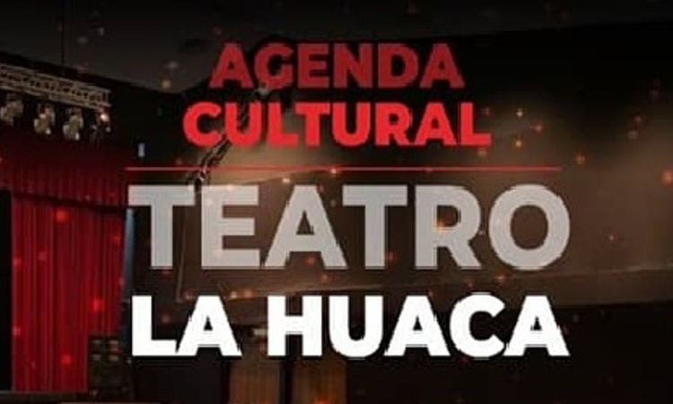 Agenda cultural  Teatro La Huaca
