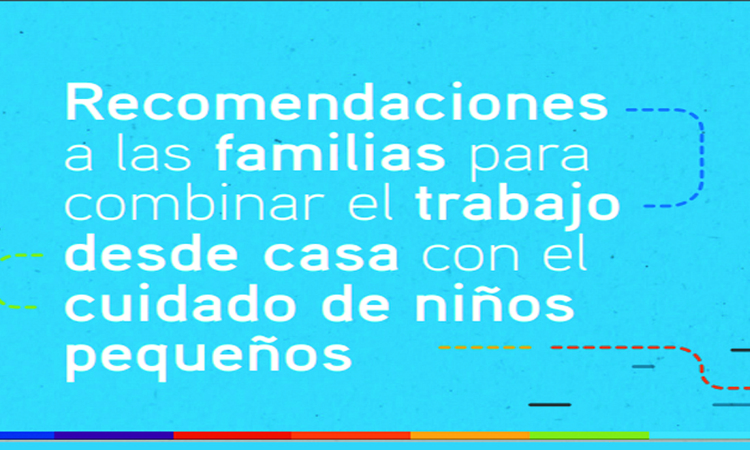 Recomendaciones a las familias para combinar el trabajo desde casa con el cuidado de niños pequeños